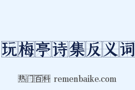 玩梅亭诗集反义词是什么意思的图片